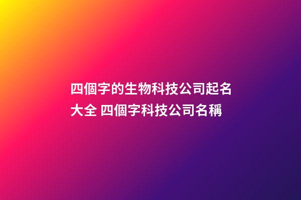 四個字的生物科技公司起名大全 四個字科技公司名稱-第1張-公司起名-玄機派